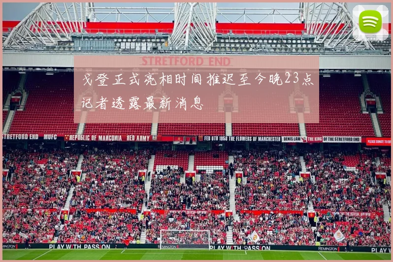 戈登正式亮相时间推迟至今晚23点记者透露最新消息