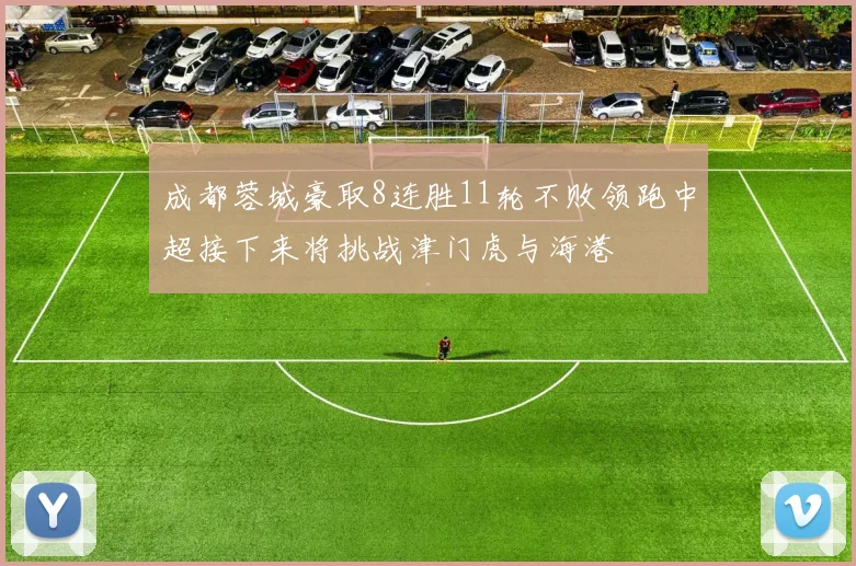 成都蓉城豪取8连胜11轮不败领跑中超接下来将挑战津门虎与海港